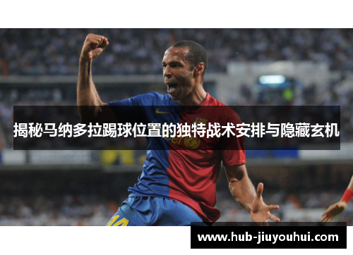 揭秘马纳多拉踢球位置的独特战术安排与隐藏玄机