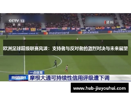 欧洲足球超级联赛风波:支持者与反对者的激烈对决与未来展望 欧洲足球超级联赛风波:支持者与反对者的激烈对决与未来展望