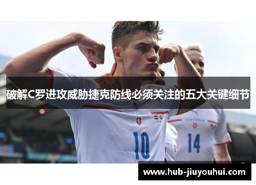 破解C罗进攻威胁捷克防线必须关注的五大关键细节 破解C罗进攻威胁捷克防线必须关注的五大关键细节