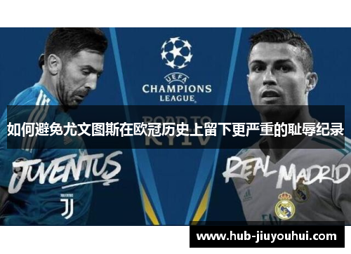 如何避免尤文图斯在欧冠历史上留下更严重的耻辱纪录 如何避免尤文图斯在欧冠历史上留下更严重的耻辱纪录