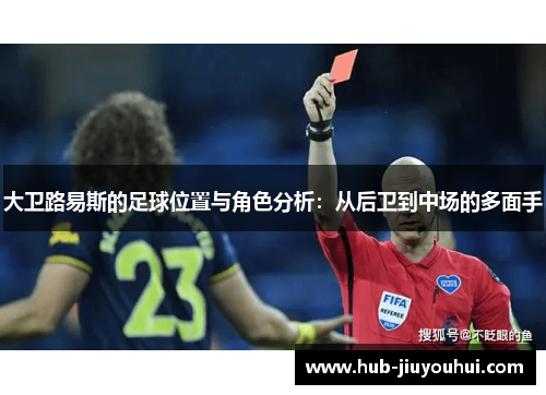 大卫路易斯的足球位置与角色分析:从后卫到中场的多面手 大卫路易斯的足球位置与角色分析:从后卫到中场的多面手