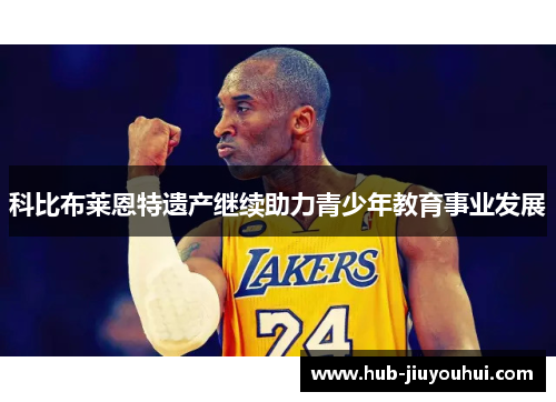 科比布莱恩特遗产继续助力青少年教育事业发展 科比布莱恩特遗产继续助力青少年教育事业发展