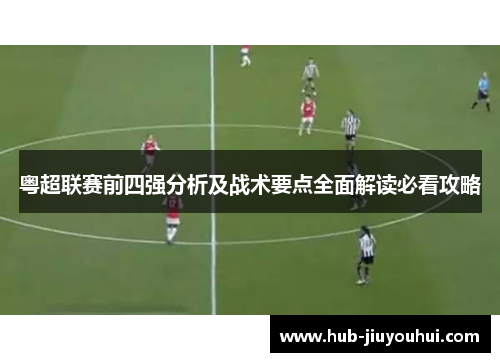 粤超联赛前四强分析及战术要点全面解读必看攻略